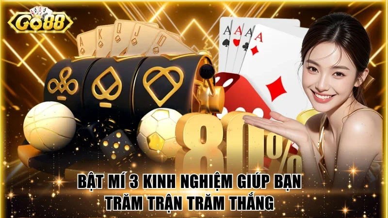 Bật mí 3 kinh nghiệm giúp bạn trăm trận trăm thắng