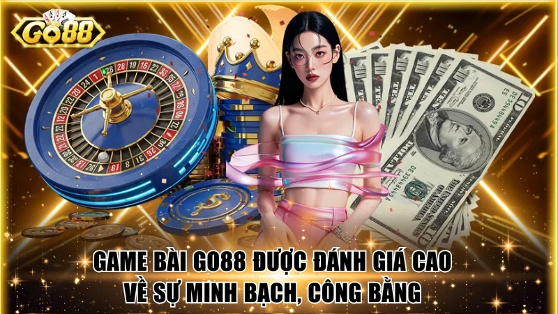 Game bài Go88 được đánh giá cao về sự minh bạch, công bằng