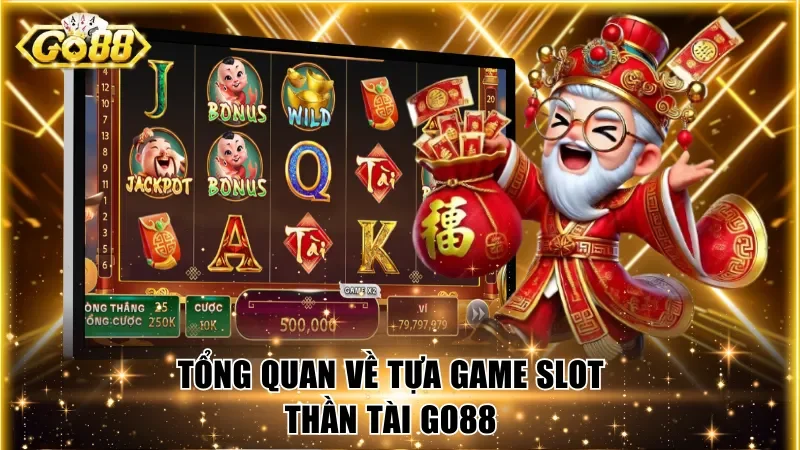 Tổng quan về tựa game slot Thần Tài Go88